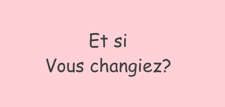 Et si vous changiez